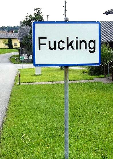 The village of Fucking in Upper Austria, has become famous for its name in the English-speaking world. Its road signs are a popular visitor attraction, and were often stolen by souvenir-hunting...